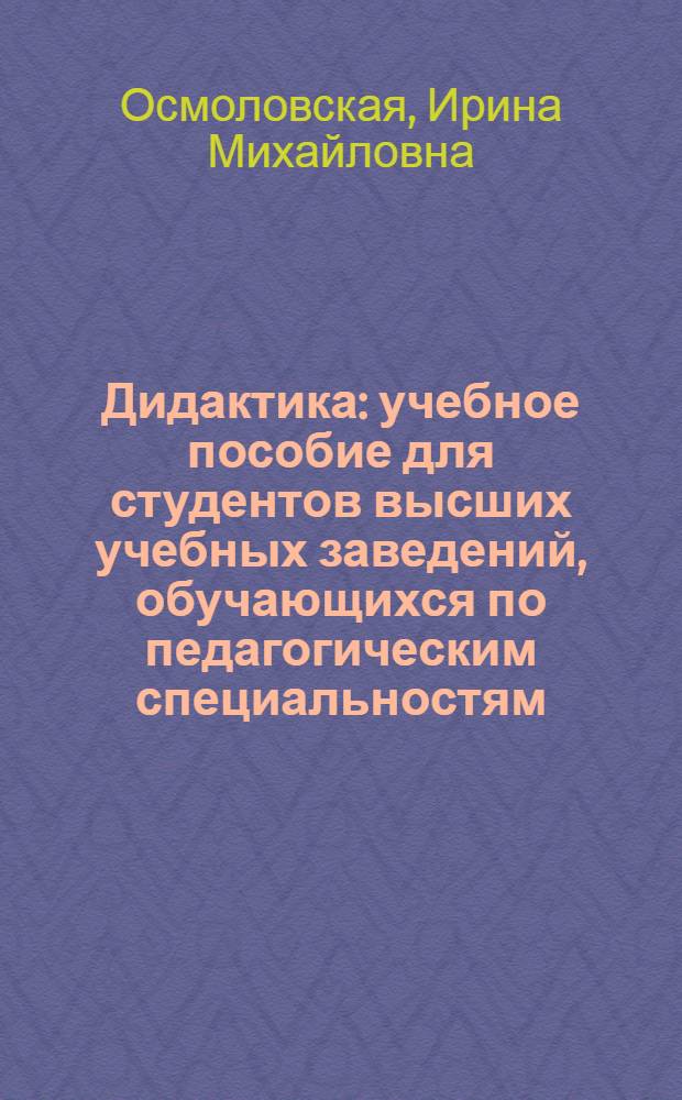 Дидактика : учебное пособие для студентов высших учебных заведений, обучающихся по педагогическим специальностям