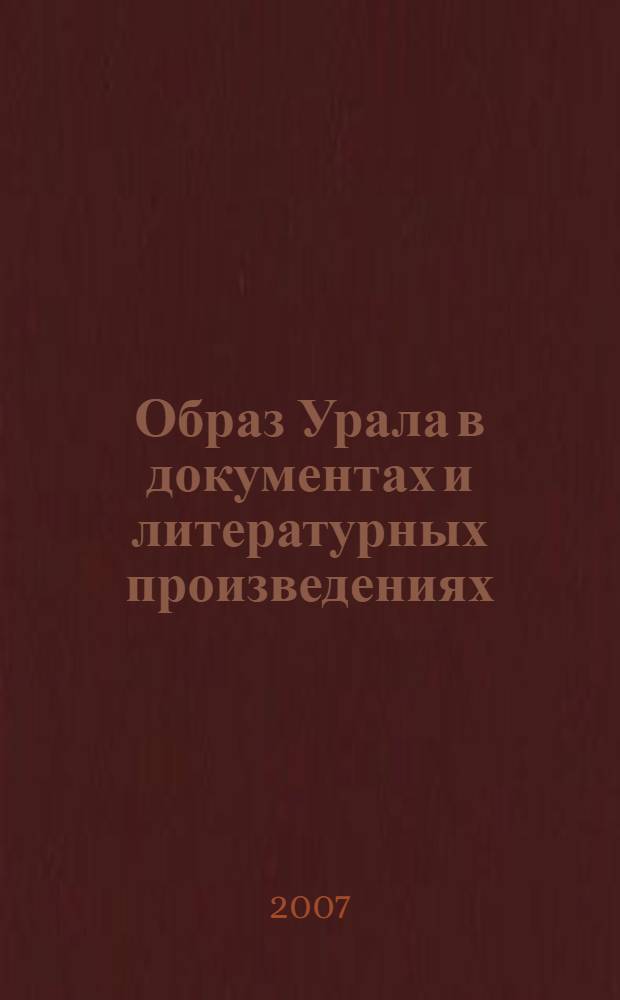 Образ Урала в документах и литературных произведениях : (от древности до конца XIX века) : учебное пособие хрестоматийного типа для основной и средней школы