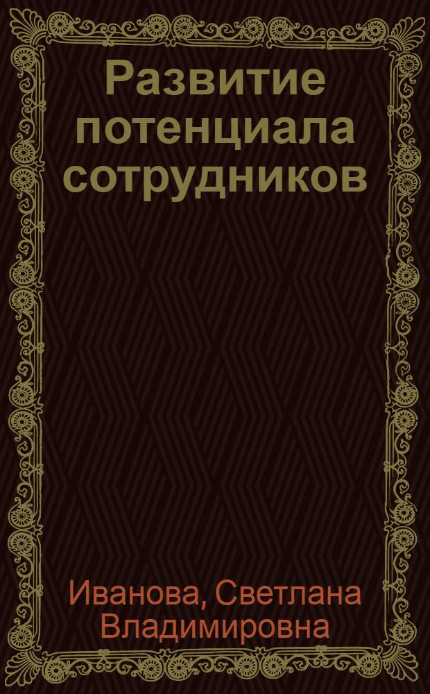 Развитие потенциала сотрудников : профессиональные компетенции, лидерство, коммуникации