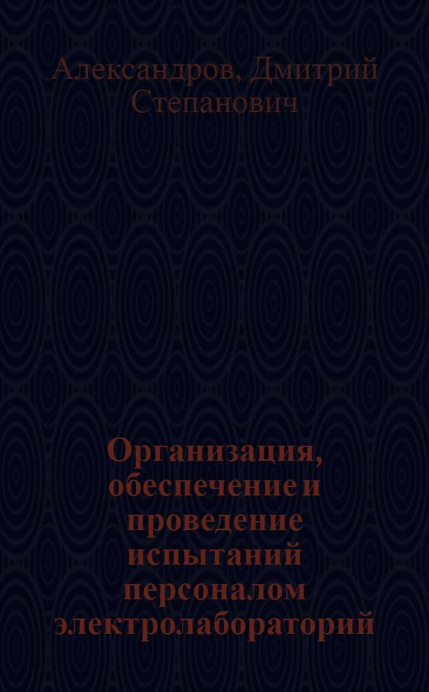 Организация, обеспечение и проведение испытаний персоналом электролабораторий : (методические материалы курса по повышению квалификации персонала электролабораторий)