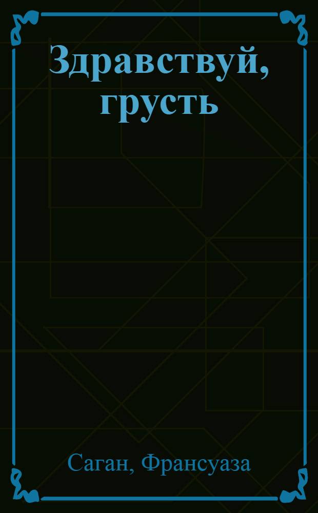 Здравствуй, грусть; Смутная улыбка; Через месяц, через год / Франсуаза Саган; пер. с фр. Ю. Яхниной и др.; ил. В. Лесникова