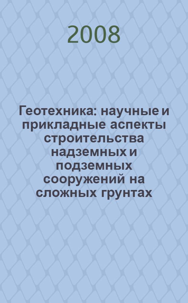 Геотехника: научные и прикладные аспекты строительства надземных и подземных сооружений на сложных грунтах : межвузовский тематический сборник трудов