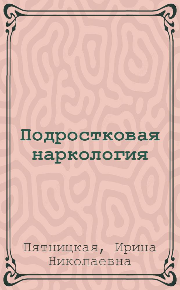 Подростковая наркология : руководство для врачей