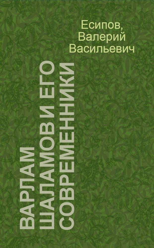 Варлам Шаламов и его современники : первая в России монография о Варламе Шаламове