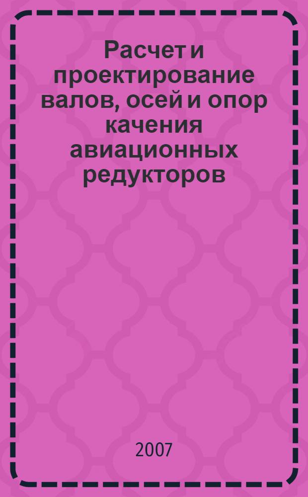 Расчет и проектирование валов, осей и опор качения авиационных редукторов : Учебное пособие