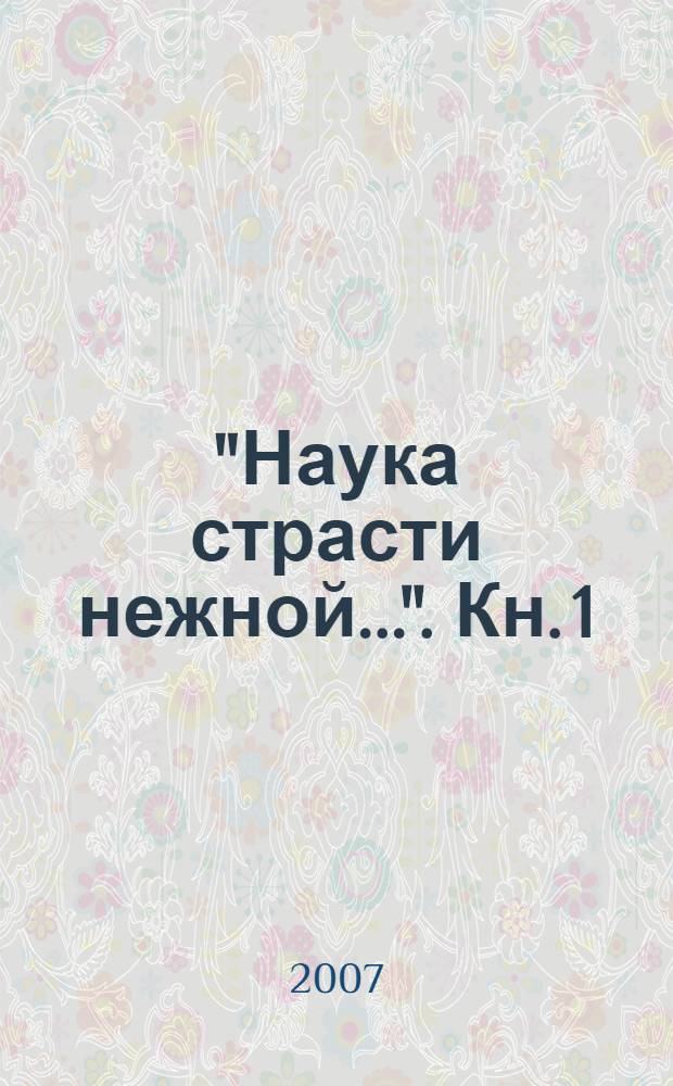 "Наука страсти нежной...". Кн. 1