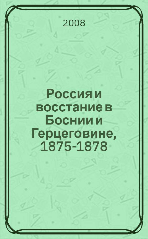 Россия и восстание в Боснии и Герцеговине, 1875-1878 : документы