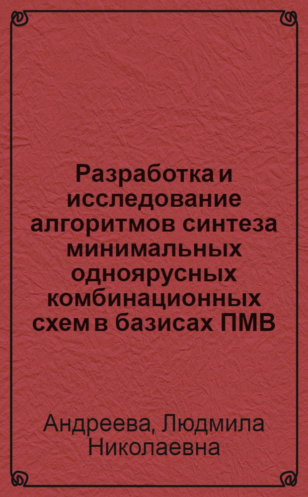 Разработка и исследование алгоритмов синтеза минимальных одноярусных комбинационных схем в базисах ПМВ, ПЗУ, ПЛМ : автореферат диссертации на соискание ученой степени к.т.н. : специальность 05.13.01