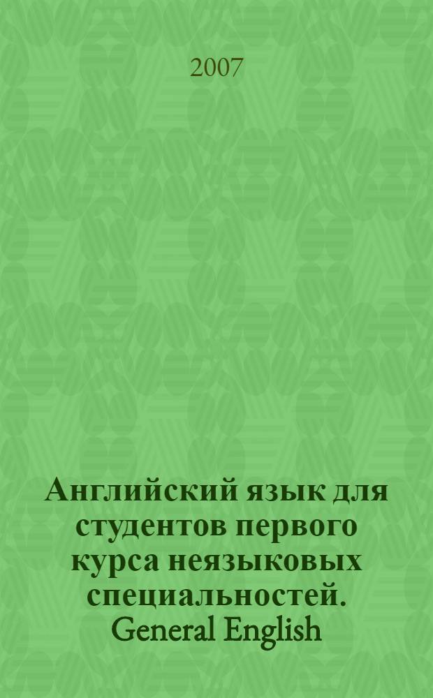 Английский язык для студентов первого курса неязыковых специальностей. General English : учебное пособие