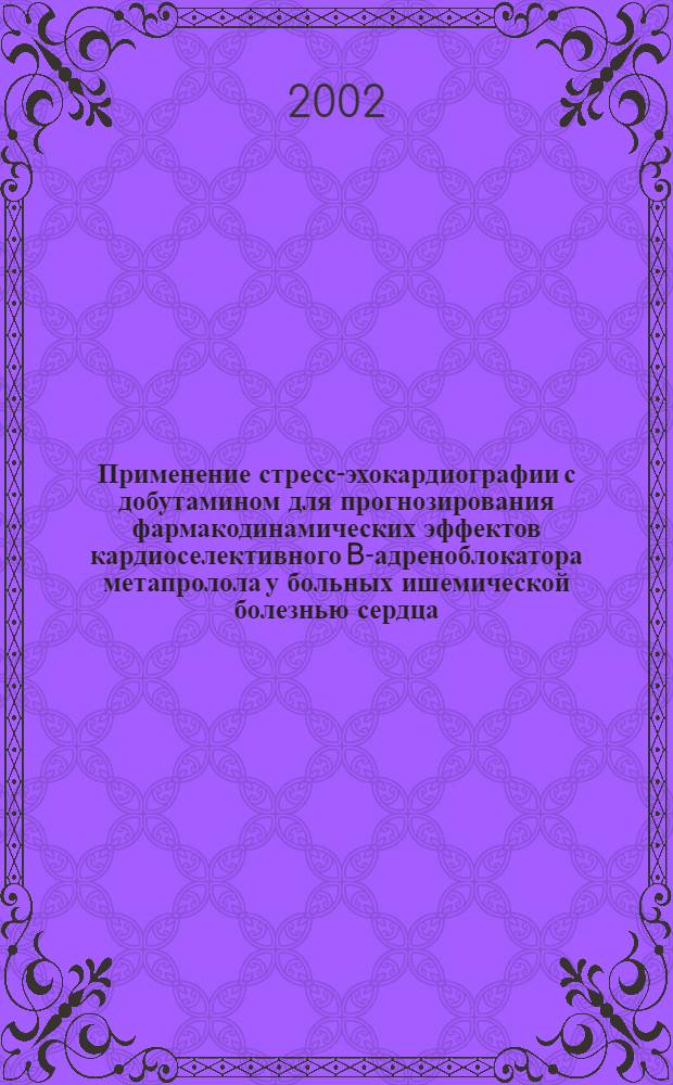 Применение стресс-эхокардиографии с добутамином для прогнозирования фармакодинамических эффектов кардиоселективного B-адреноблокатора метапролола у больных ишемической болезнью сердца, осложненной хронической сердечной недостаточностью : автореферат диссертации на соискание ученой степени к.м.н. : специальность 14.00.25