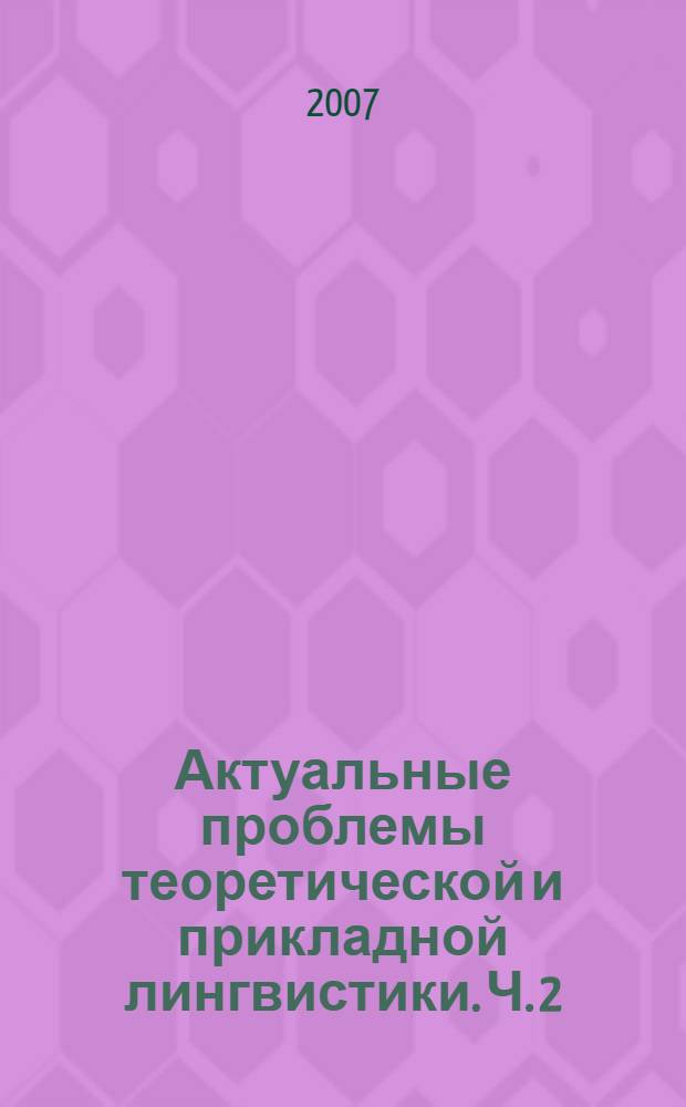 Актуальные проблемы теоретической и прикладной лингвистики. Ч. 2