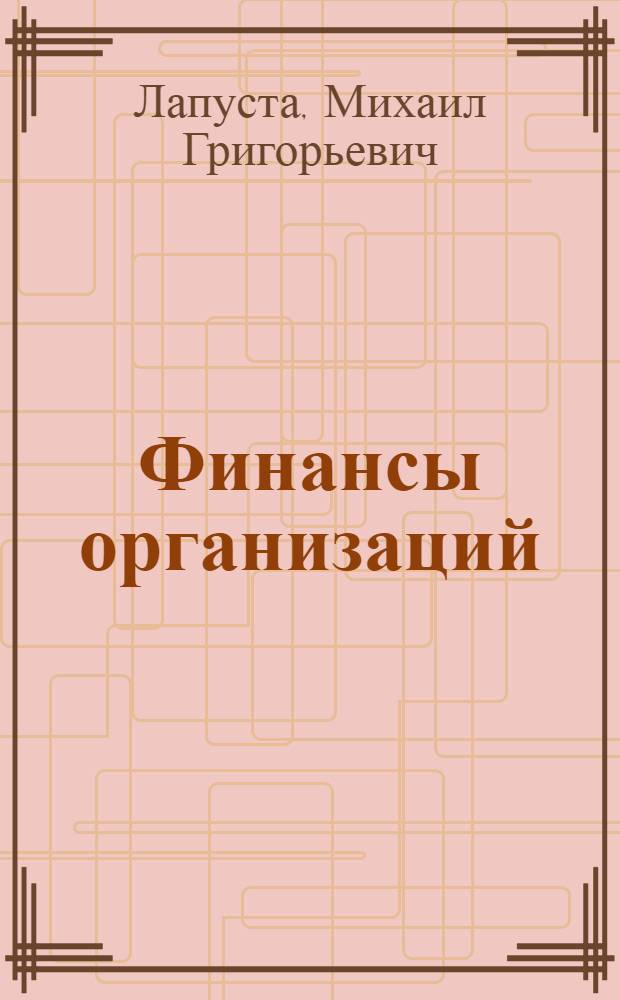 Финансы организаций (предприятий) : учебник : учебное пособие по дисциплине специализации "Предпринимательство" специальности "Менеджмент организации"