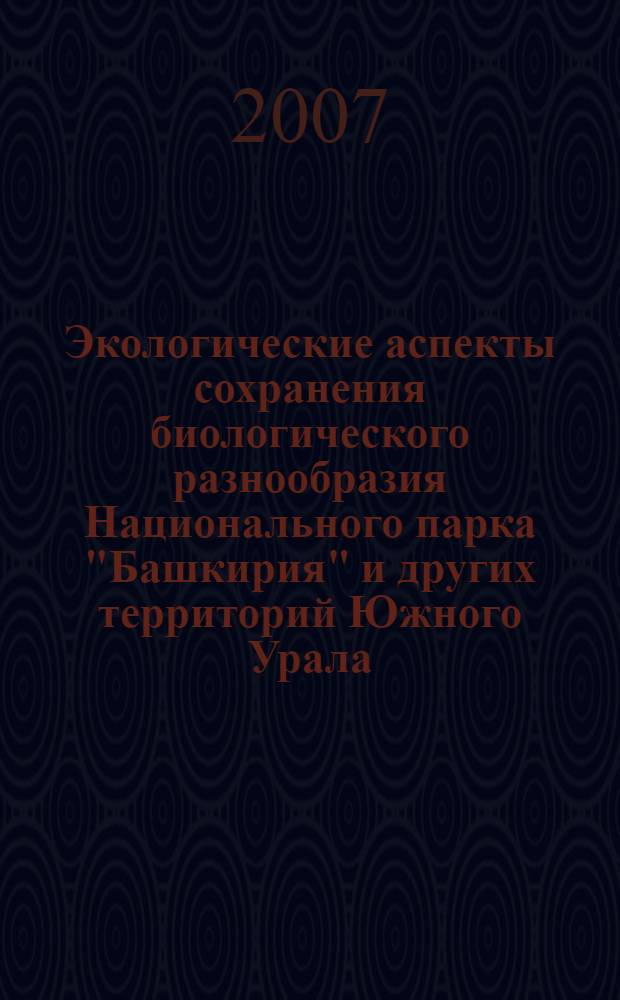 Экологические аспекты сохранения биологического разнообразия Национального парка "Башкирия" и других территорий Южного Урала : сборник научных статей