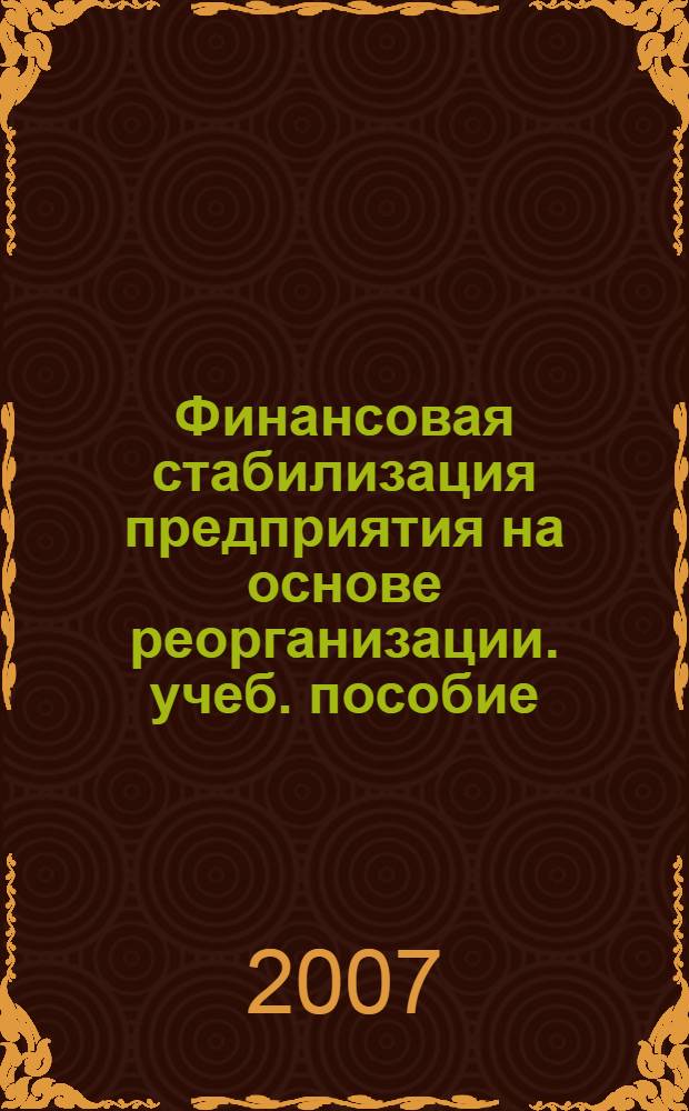 Финансовая стабилизация предприятия на основе реорганизации. учеб. пособие