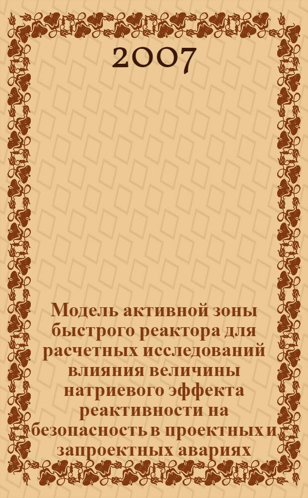 Модель активной зоны быстрого реактора для расчетных исследований влияния величины натриевого эффекта реактивности на безопасность в проектных и запроектных авариях