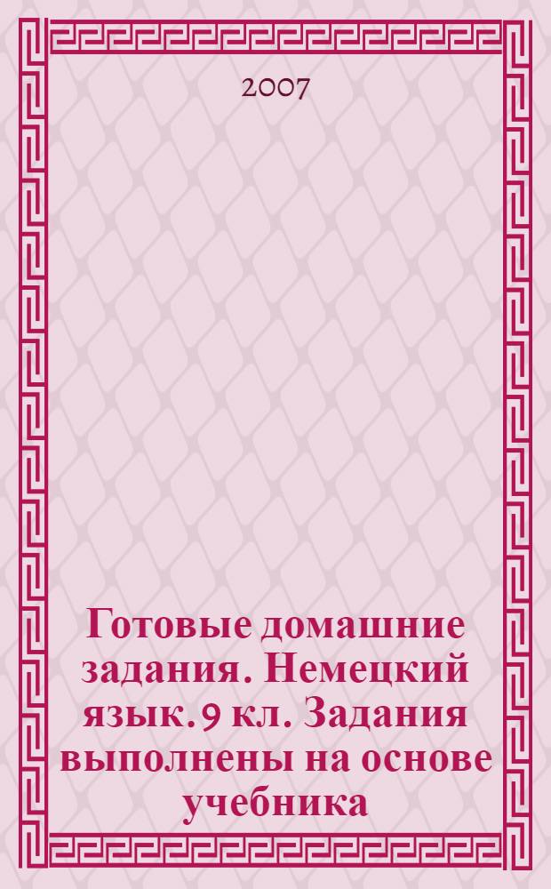 Готовые домашние задания. Немецкий язык. 9 кл. Задания выполнены на основе учебника: Шаги 5: Учебник немецкого языка для 9 класса. сост. И.Л. Бим, Л.В. Садомова-М.: Просвещение, 2000-2007 гг.