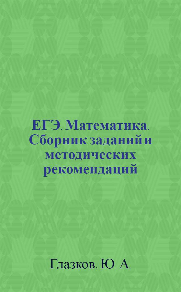 ЕГЭ. Математика. Сборник заданий и методических рекомендаций