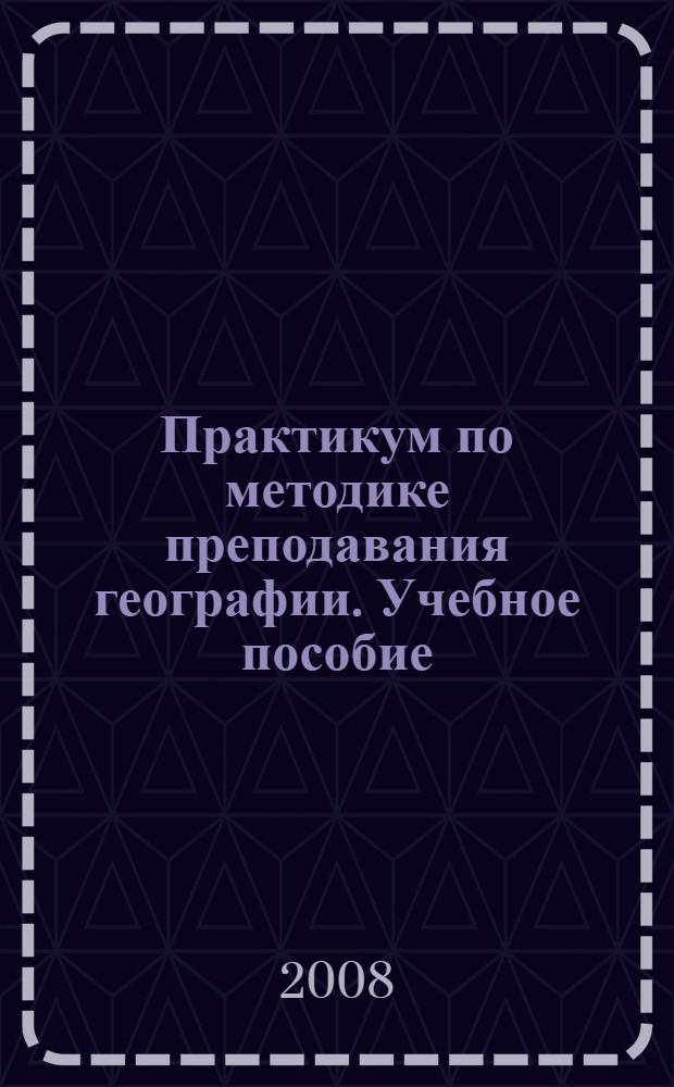 Практикум по методике преподавания географии. Учебное пособие