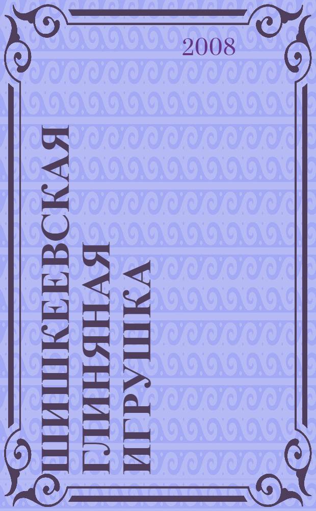 Шишкеевская глиняная игрушка : методическое пособие по лепке