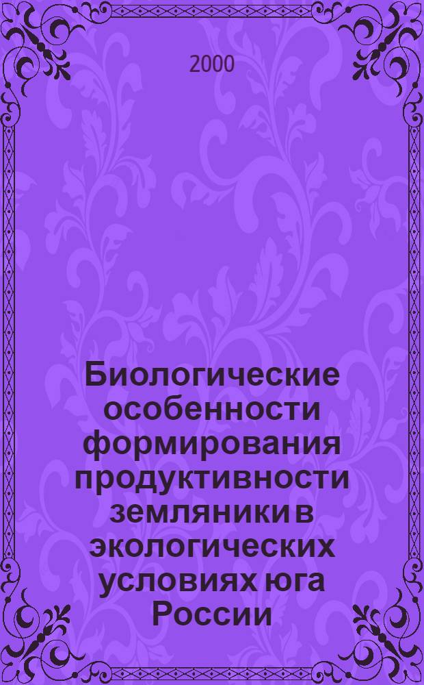 Биологические особенности формирования продуктивности земляники в экологических условиях юга России : автореферат диссертации на соискание ученой степени к.с.-х.н. : специальность 06.01.07