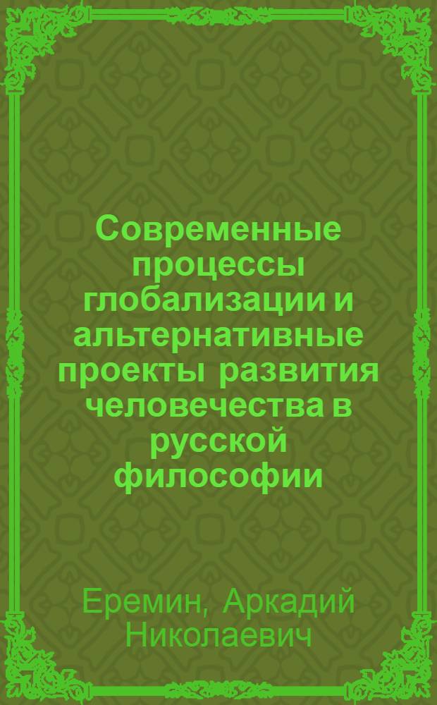 Современные процессы глобализации и альтернативные проекты развития человечества в русской философии : автореф. дис. на соиск. учен. степ. канд. филос. наук : специальность 09.00.11 <Соц. философия>