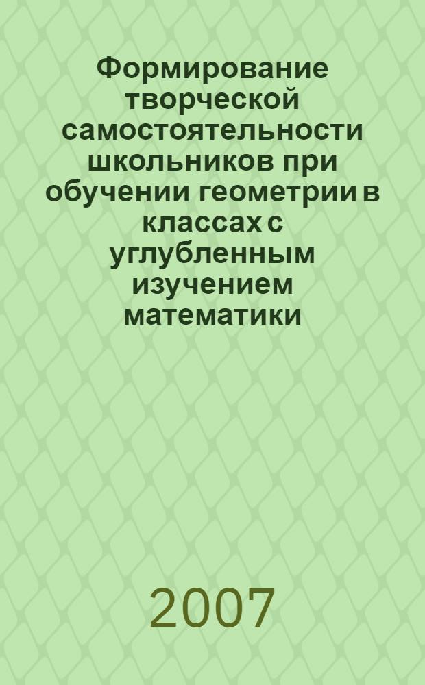 Формирование творческой самостоятельности школьников при обучении геометрии в классах с углубленным изучением математики : автореф. дис. на соиск. учен. степ. канд. пед. наук : специальность 13.00.02 <Теория и методика обучения и воспитания>