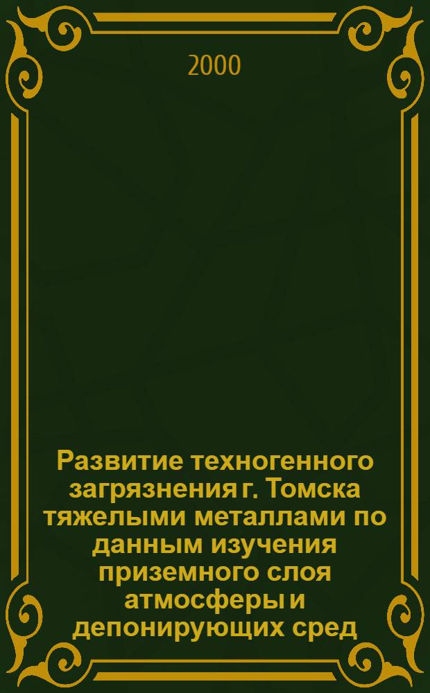 Развитие техногенного загрязнения г. Томска тяжелыми металлами по данным изучения приземного слоя атмосферы и депонирующих сред : автореферат диссертации на соискание ученой степени к.г.-м.н. : специальность 11.00.11