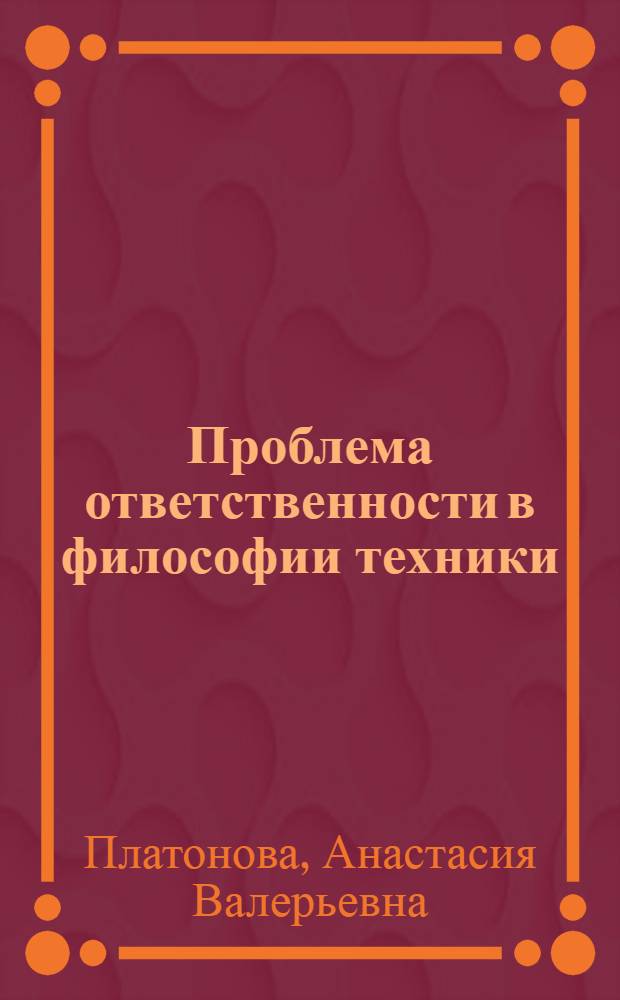 Проблема ответственности в философии техники : (историко-философская реконструкция) : автореф. дис. на соиск. учен. степ. канд. филос. наук : специальность 09.00.03 <История философии>