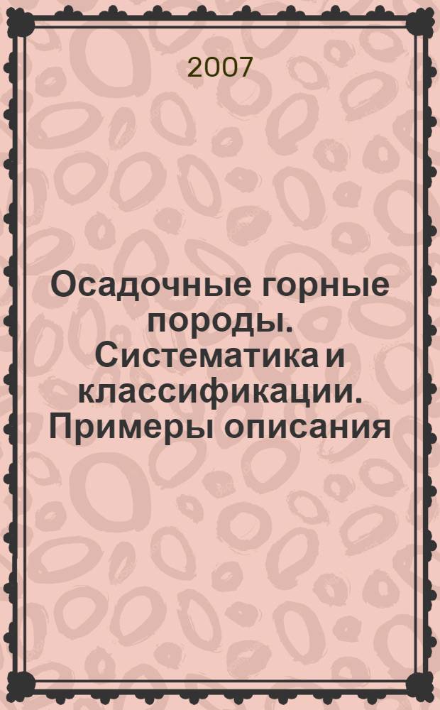 Осадочные горные породы. Систематика и классификации. Примеры описания : учебное пособие : для студентов геологических специальностей вузов