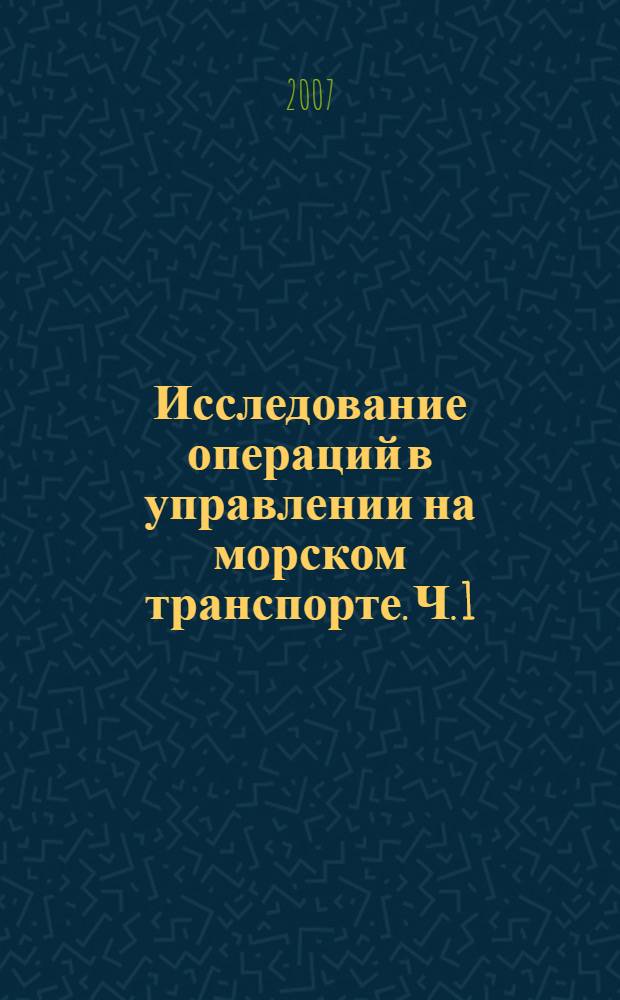 Исследование операций в управлении на морском транспорте. Ч. 1