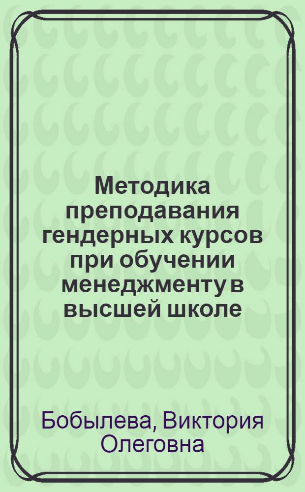 Методика преподавания гендерных курсов при обучении менеджменту в высшей школе : автореф. дис. на соиск. учен. степ. канд. пед. наук : специальность 13.00.02 <Теория и методика обучения и воспитания>
