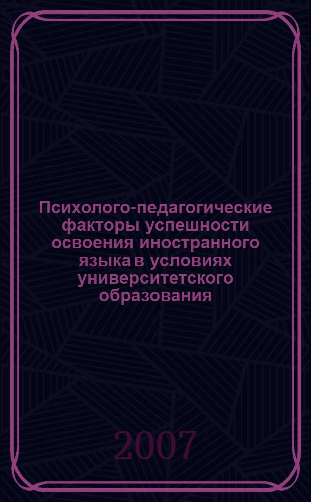 Психолого-педагогические факторы успешности освоения иностранного языка в условиях университетского образования : автореф. дис. на соиск. учен. степ. канд. пед. наук : специальность 13.00.01 <Общ. педагогика, история педагогики и образования>