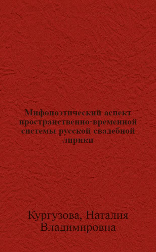 Мифопоэтический аспект пространственно-временной системы русской свадебной лирики (песни и причитания) : автореф. дис. на соиск. учен. степ. канд. филол. наук : специальность 10.01.09 <Фольклористика>
