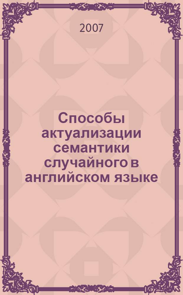 Способы актуализации семантики случайного в английском языке : автореф. дис. на соиск. учен. степ. канд. филол. наук : специальность 10.02.04 <Герм. яз.>