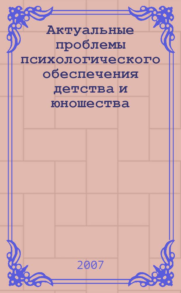 Актуальные проблемы психологического обеспечения детства и юношества : межвузовский сборник научных статей