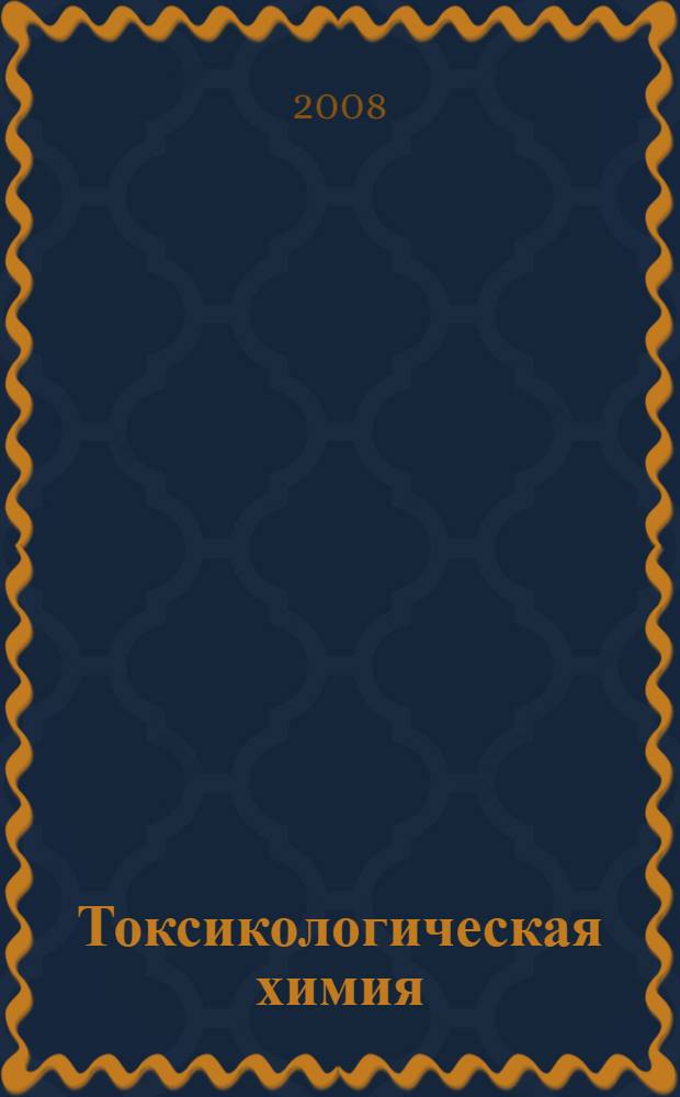 Токсикологическая химия : метаболизм и анализ токсикантов : учебное пособие для вузов : учебное пособие для студентов медицинских и фармацевтических вузов