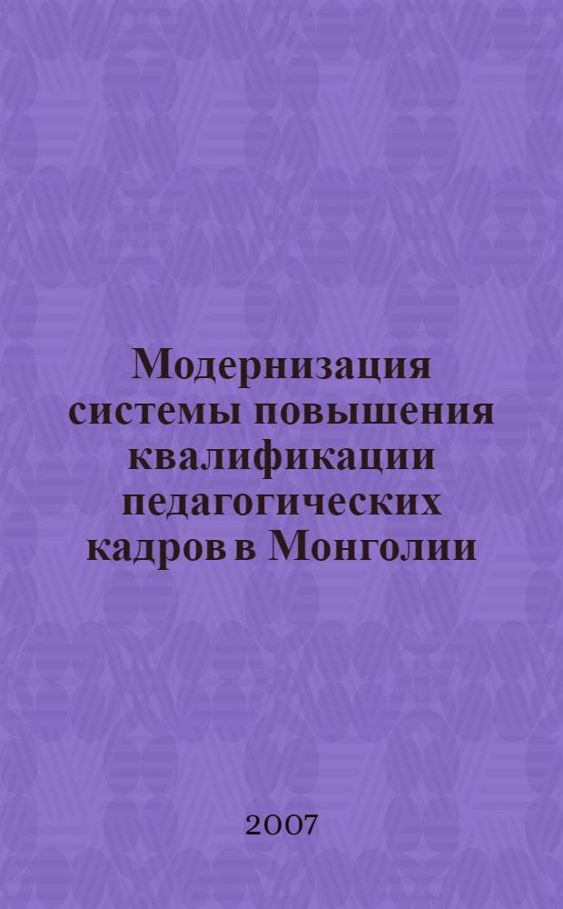 Модернизация системы повышения квалификации педагогических кадров в Монголии : автореф. дис. на соиск. учен. степ. канд. пед. наук : специальность 13.00.01 <Общ. педагогика, история педагогики и образования>