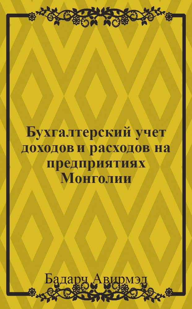 Бухгалтерский учет доходов и расходов на предприятиях Монголии : автореф. дис. на соиск. учен. степ. канд. экон. наук : специальность 08.00.12 <Бухгалт. учет, статистика>