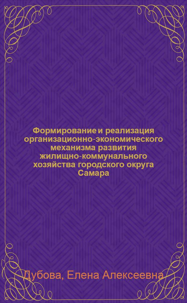 Формирование и реализация организационно-экономического механизма развития жилищно-коммунального хозяйства городского округа Самара : автореф. дис. на соиск. учен. степ. канд. экон. наук : специальность 08.00.05 <Экономика и упр. нар. хоз-вом>