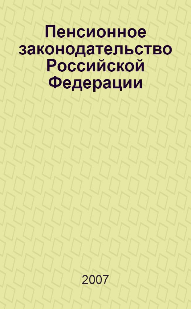 Пенсионное законодательство Российской Федерации : (с изменениями)