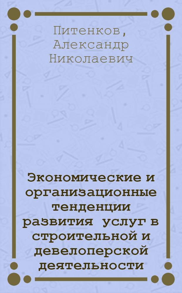 Экономические и организационные тенденции развития услуг в строительной и девелоперской деятельности : автореф. дис. на соиск. учен. степ. канд. экон. наук : специальность 08.00.05 <Экономика и упр. нар. хоз-вом>
