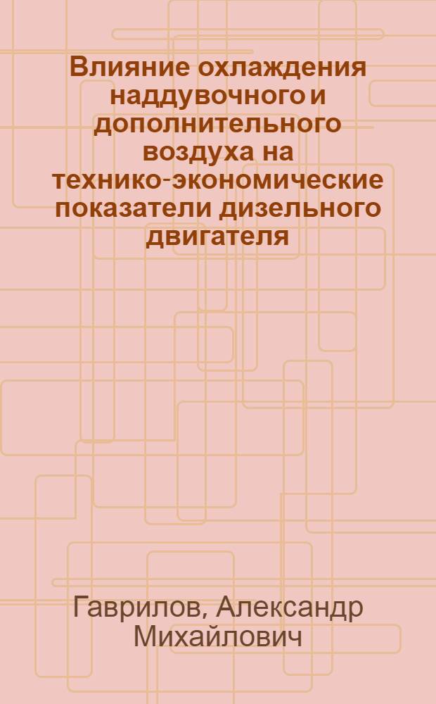 Влияние охлаждения наддувочного и дополнительного воздуха на технико-экономические показатели дизельного двигателя : автореф. дис. на соиск. учен. степ. канд. техн. наук : специальность 05.04.02 <Тепловые двигатели>