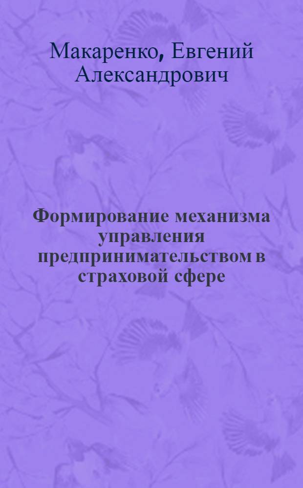 Формирование механизма управления предпринимательством в страховой сфере : автореф. дис. на соиск. учен. степ. канд. экон. наук : специальность 08.00.05 <Экономика и упр. нар. хоз-вом>