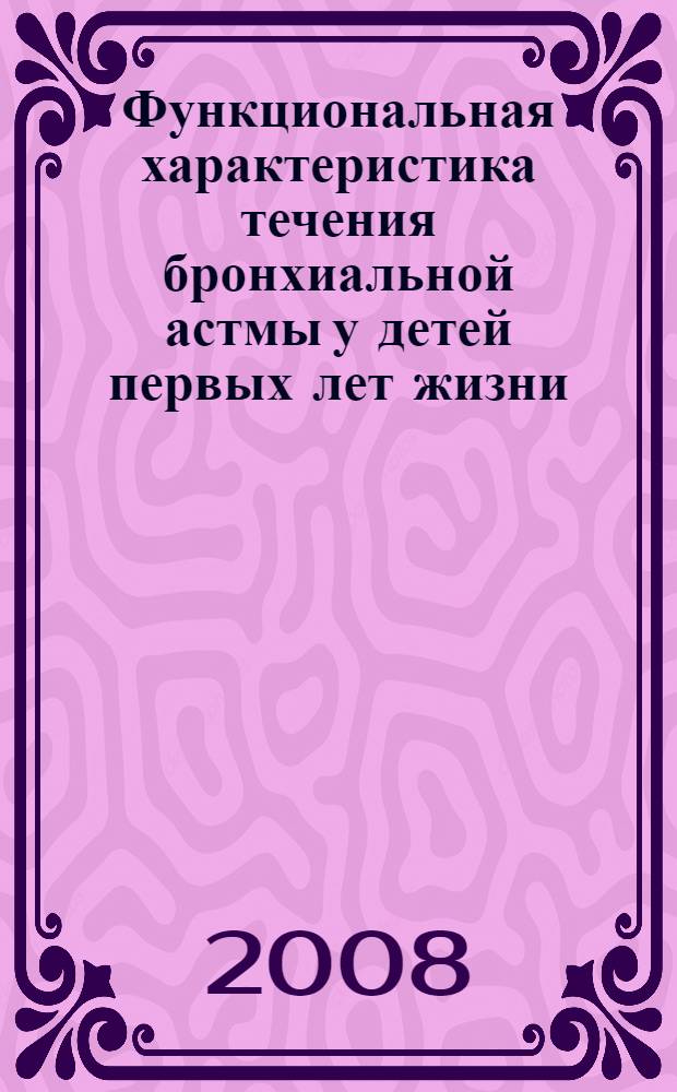 Функциональная характеристика течения бронхиальной астмы у детей первых лет жизни : автореф. дис. на соиск. учен. степ. канд. мед. наук : специальность 14.00.09 <Педиатрия>
