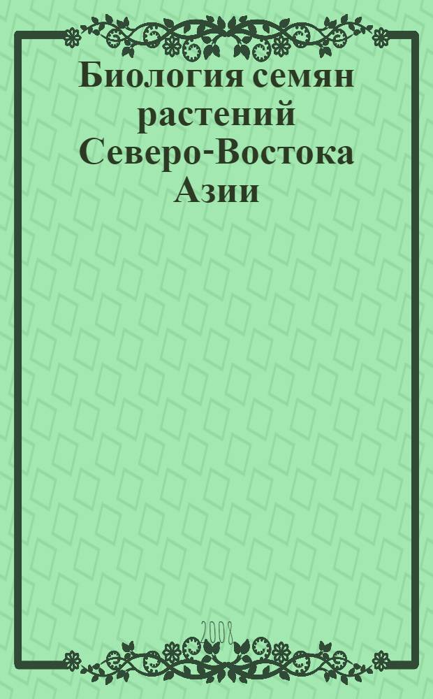 Биология семян растений Северо-Востока Азии : автореф. дис. на соиск. учен. степ. канд. биол. наук : специальность 03.00.05 <Ботаника>