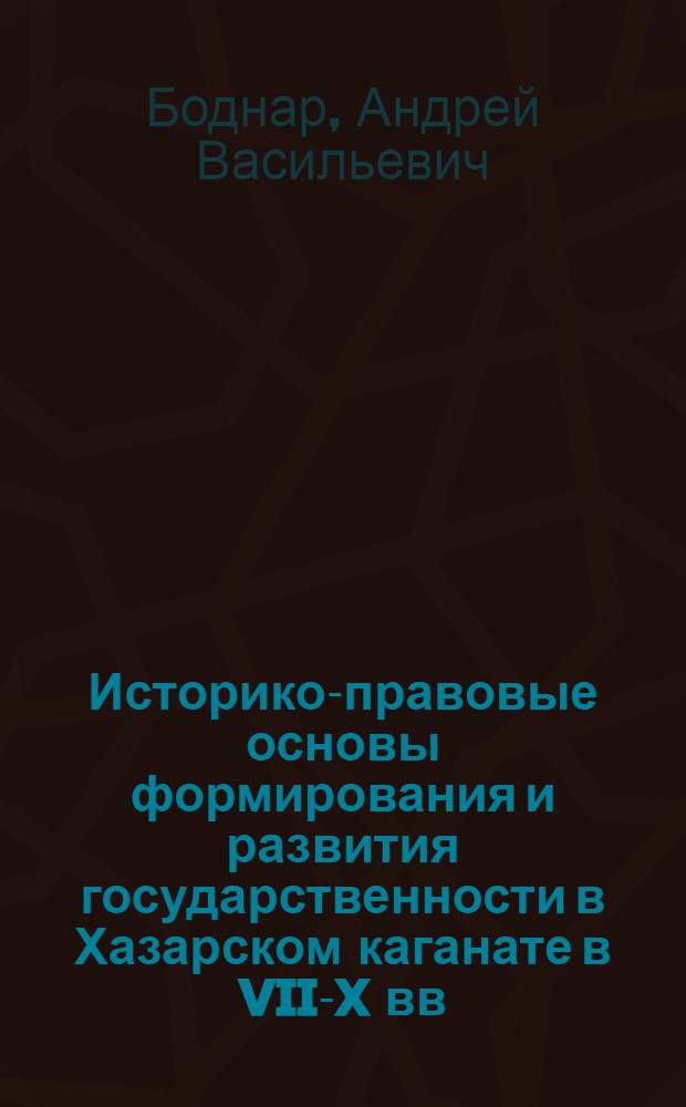 Историко-правовые основы формирования и развития государственности в Хазарском каганате в VII-X вв. : (историко-правовой аспект) : автореф. дис. на соиск. учен. степ. канд. юр. наук : специальность 12.00.01 <теория и история права и государства>
