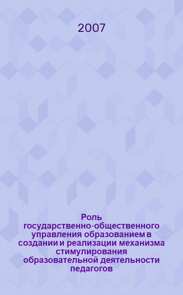 Роль государственно-общественного управления образованием в создании и реализации механизма стимулирования образовательной деятельности педагогов : методические рекомендации