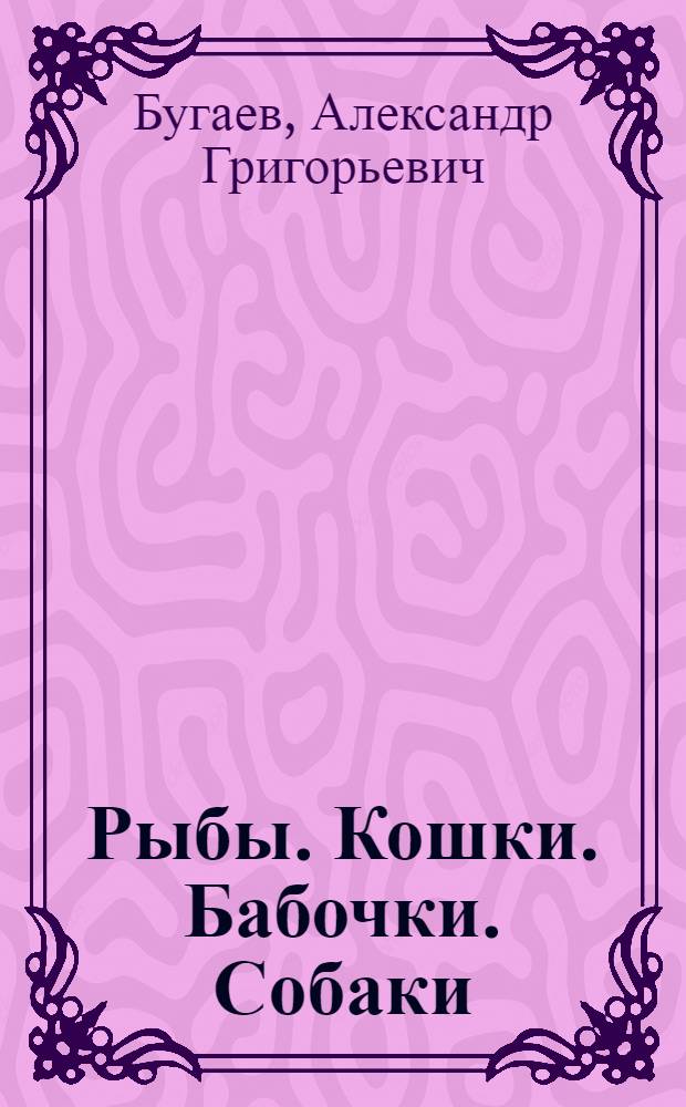Рыбы. Кошки. Бабочки. Собаки : для младшего школьного возраста