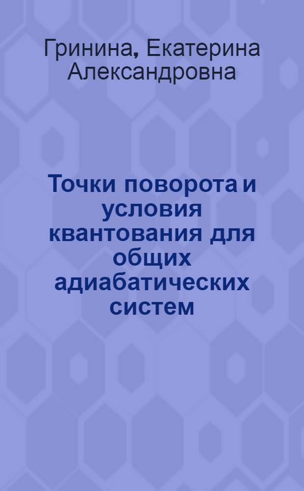 Точки поворота и условия квантования для общих адиабатических систем : автореферат диссертации на соискание ученой степени к.ф.-м.н. : специальность 01.01.03
