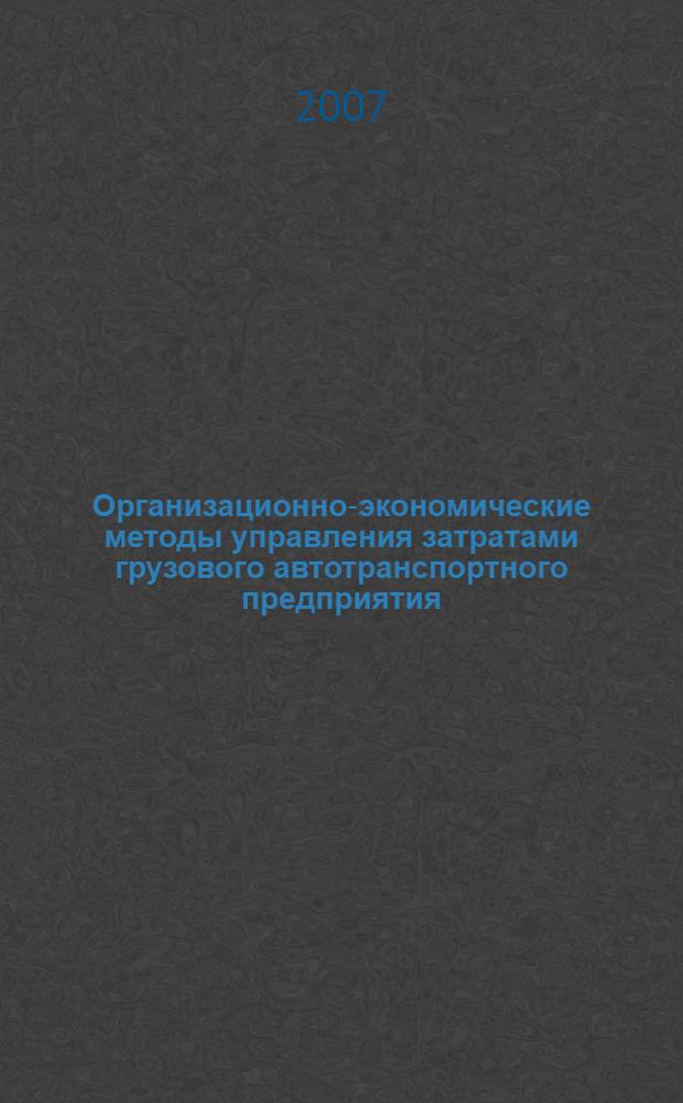 Организационно-экономические методы управления затратами грузового автотранспортного предприятия : монография